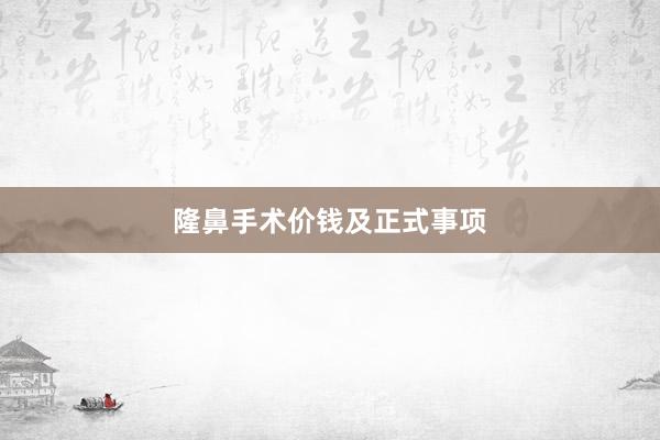 隆鼻手术价钱及正式事项