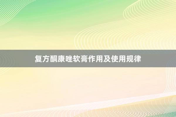 复方酮康唑软膏作用及使用规律
